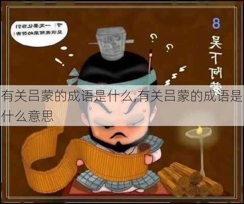 有关吕蒙的成语是什么,有关吕蒙的成语是什么意思