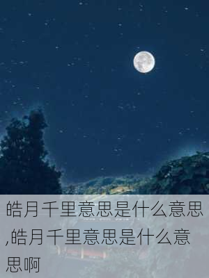 皓月千里意思是什么意思,皓月千里意思是什么意思啊