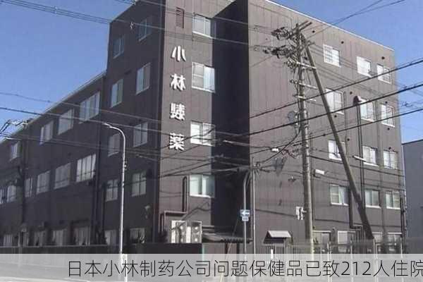 日本小林制药公司问题保健品已致212人住院