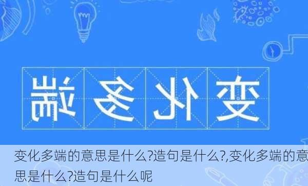 变化多端的意思是什么?造句是什么?,变化多端的意思是什么?造句是什么呢