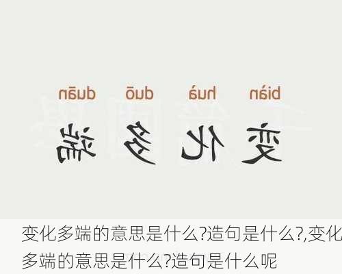 变化多端的意思是什么?造句是什么?,变化多端的意思是什么?造句是什么呢