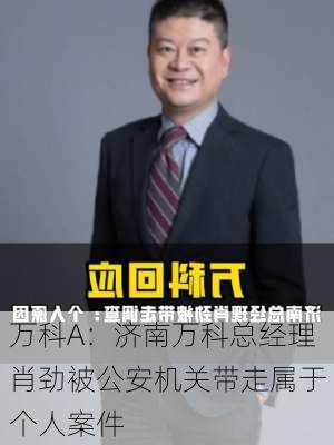 万科A：济南万科总经理肖劲被公安机关带走属于个人案件