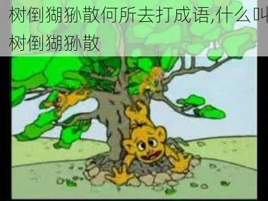 树倒猢狲散何所去打成语,什么叫树倒猢狲散