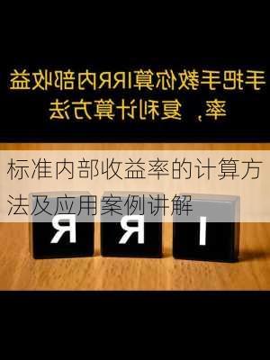 标准内部收益率的计算方法及应用案例讲解