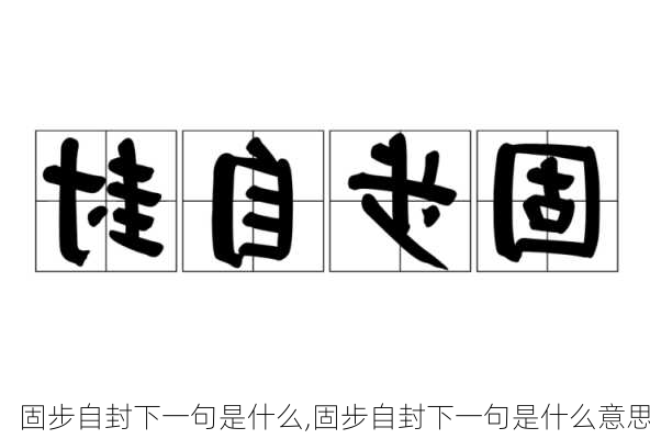 固步自封下一句是什么,固步自封下一句是什么意思