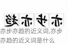 亦步亦趋的近义词,亦步亦趋的近义词是什么