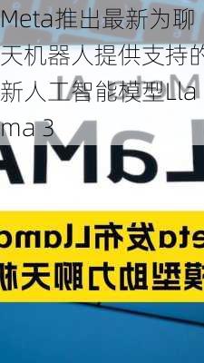 Meta推出最新为聊天机器人提供支持的最新人工智能模型Llama 3