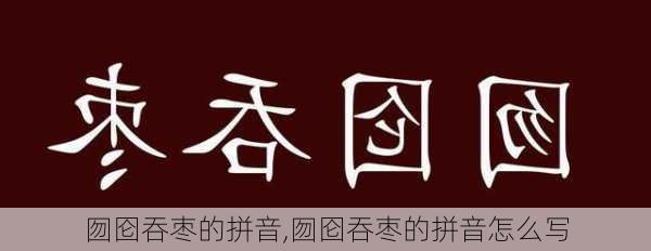 囫囵吞枣的拼音,囫囵吞枣的拼音怎么写