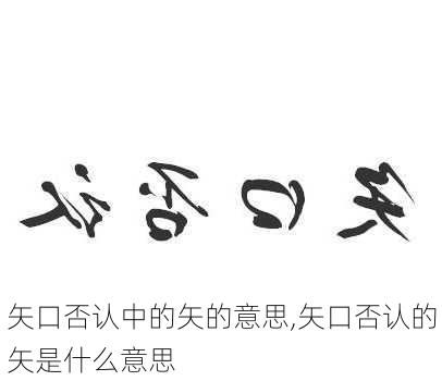 矢口否认中的矢的意思,矢口否认的矢是什么意思