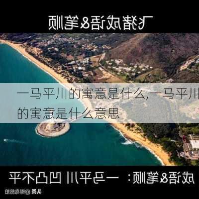 一马平川的寓意是什么,一马平川的寓意是什么意思