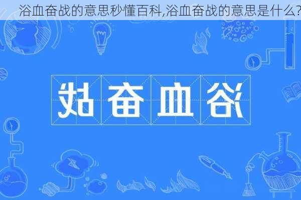 浴血奋战的意思秒懂百科,浴血奋战的意思是什么?