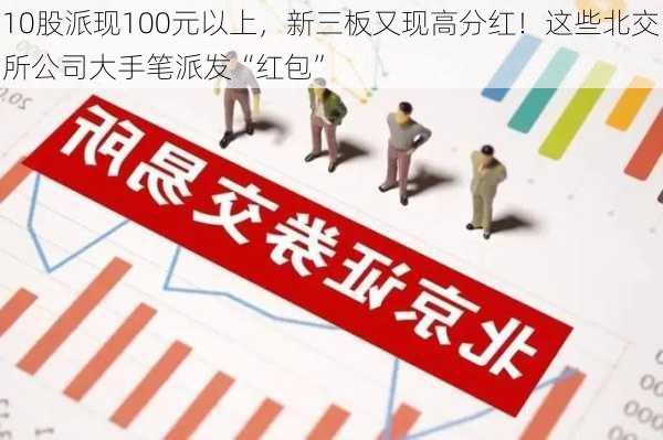 10股派现100元以上，新三板又现高分红！这些北交所公司大手笔派发“红包”