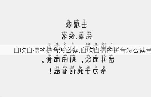 自吹自擂的拼音怎么读,自吹自擂的拼音怎么读音