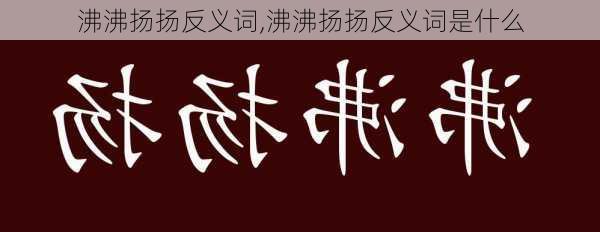 沸沸扬扬反义词,沸沸扬扬反义词是什么