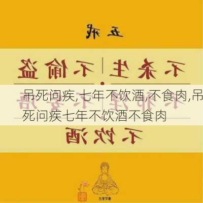 吊死问疾,七年不饮酒,不食肉,吊死问疾七年不饮酒不食肉