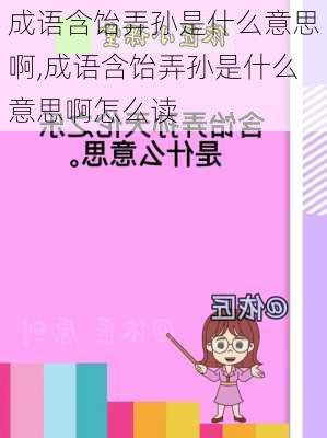 成语含饴弄孙是什么意思啊,成语含饴弄孙是什么意思啊怎么读