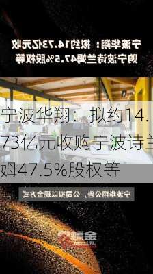 宁波华翔：拟约14.73亿元收购宁波诗兰姆47.5%股权等