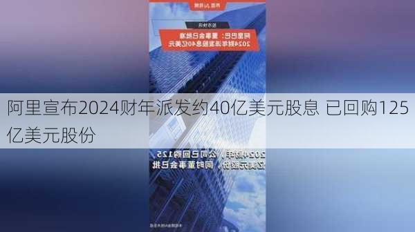 阿里宣布2024财年派发约40亿美元股息 已回购125亿美元股份