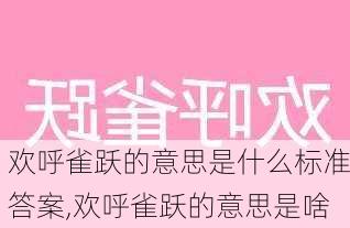 欢呼雀跃的意思是什么标准答案,欢呼雀跃的意思是啥