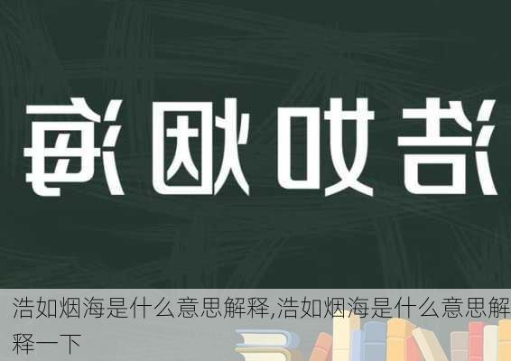 浩如烟海是什么意思解释,浩如烟海是什么意思解释一下