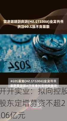 开开实业：拟向控股股东定增募资不超2.06亿元