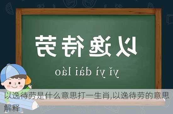 以逸待劳是什么意思打一生肖,以逸待劳的意思解释