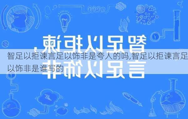 智足以拒谏言足以饰非是夸人的吗,智足以拒谏言足以饰非是谁写的