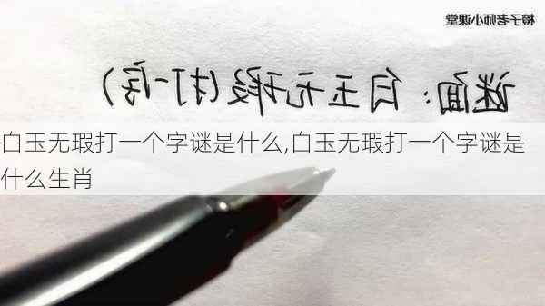 白玉无瑕打一个字谜是什么,白玉无瑕打一个字谜是什么生肖