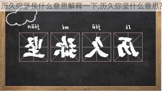 历久弥坚是什么意思解释一下,历久弥坚什么意思?