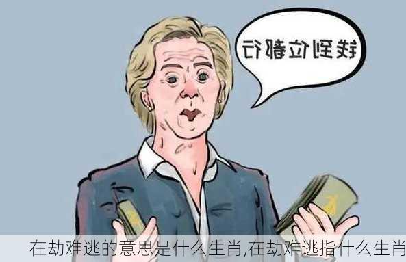 在劫难逃的意思是什么生肖,在劫难逃指什么生肖