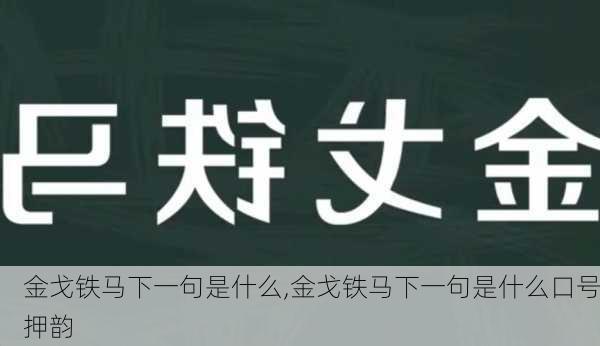 金戈铁马下一句是什么,金戈铁马下一句是什么口号押韵