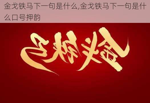 金戈铁马下一句是什么,金戈铁马下一句是什么口号押韵