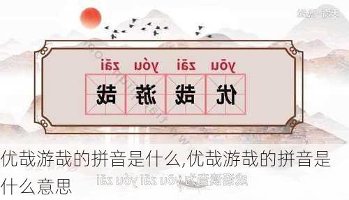 优哉游哉的拼音是什么,优哉游哉的拼音是什么意思