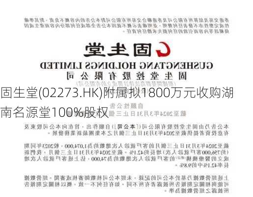 固生堂(02273.HK)附属拟1800万元收购湖南名源堂100%股权