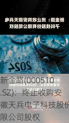 新金路(000510.SZ)：终止收购安徽天兵电子科技股份有限公司股权