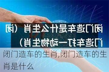 闭门造车的生肖,闭门造车的生肖是什么