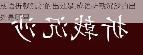 成语折戟沉沙的出处是,成语折戟沉沙的出处是哪里