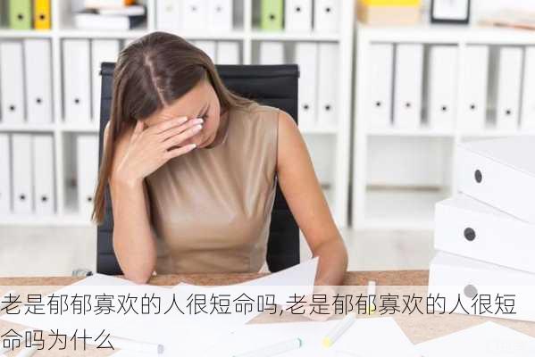 老是郁郁寡欢的人很短命吗,老是郁郁寡欢的人很短命吗为什么