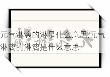 元气淋漓的淋是什么意思,元气淋漓的淋漓是什么意思