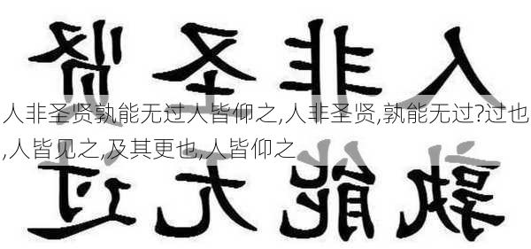 人非圣贤孰能无过人皆仰之,人非圣贤,孰能无过?过也,人皆见之,及其更也,人皆仰之