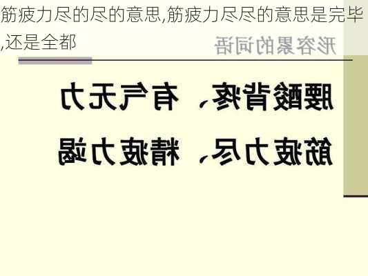 筋疲力尽的尽的意思,筋疲力尽尽的意思是完毕,还是全都