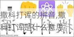 撒科打诨的拼音,撒科打诨是什么意思