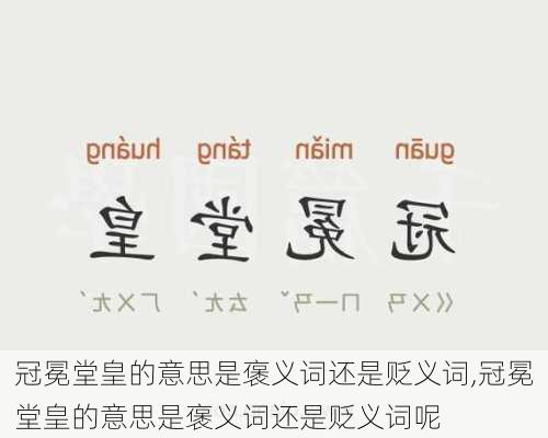 冠冕堂皇的意思是褒义词还是贬义词,冠冕堂皇的意思是褒义词还是贬义词呢