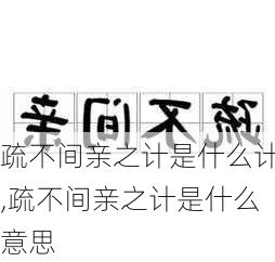 疏不间亲之计是什么计,疏不间亲之计是什么意思