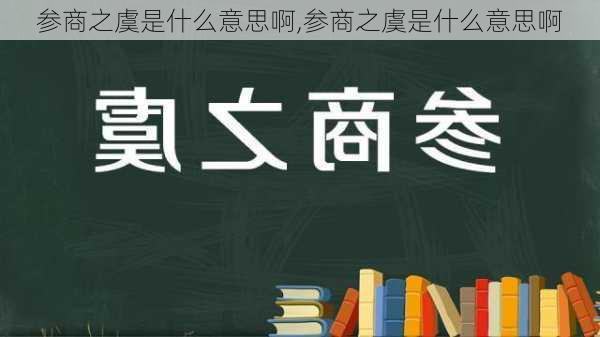 参商之虞是什么意思啊,参商之虞是什么意思啊