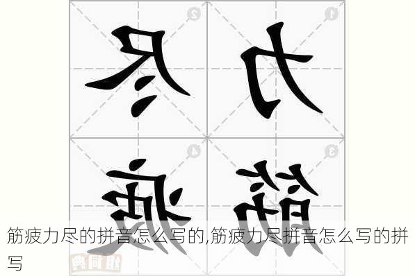 筋疲力尽的拼音怎么写的,筋疲力尽拼音怎么写的拼写