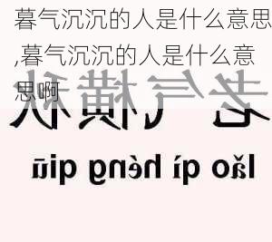 暮气沉沉的人是什么意思,暮气沉沉的人是什么意思啊