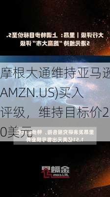 摩根大通维持亚马逊(AMZN.US)买入评级，维持目标价240美元