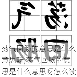 荡气回肠的意思是什么意思呀,荡气回肠的意思是什么意思呀怎么读