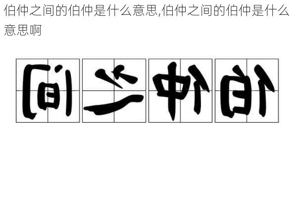 伯仲之间的伯仲是什么意思,伯仲之间的伯仲是什么意思啊